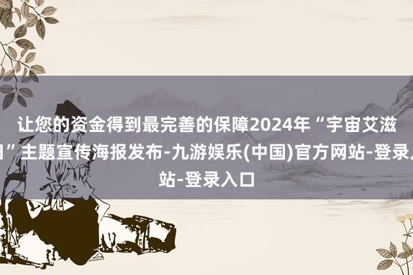 让您的资金得到最完善的保障2024年“宇宙艾滋病日”主题宣传海报发布-九游娱乐(中国)官方网站-登录入口